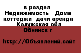  в раздел : Недвижимость » Дома, коттеджи, дачи аренда . Калужская обл.,Обнинск г.